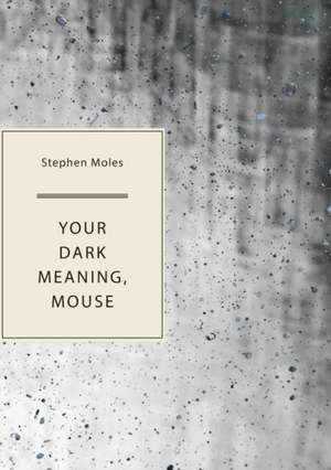 Your Dark Meaning, Mouse de Stephen Moles