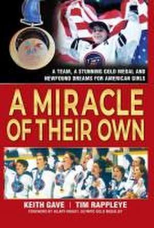 A Miracle of Their Own: A Team, A Stunning Gold Medal and Newfound Dreams for American Girls de Keith Gave MFA