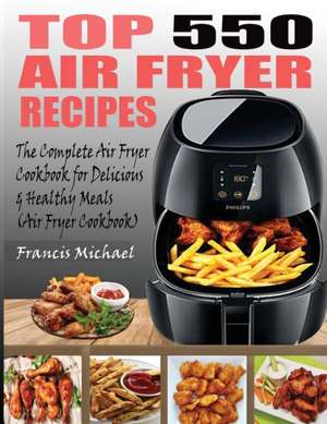 TOP 550 AIR FRYER RECIPES de Francis Michael