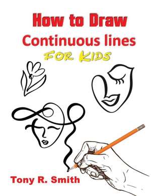 How to Draw Continuous lines for Kids de Tony R. Smith