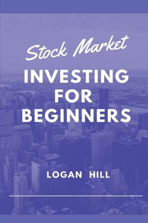 Stock Market Investing for Beginners de Logan Hill