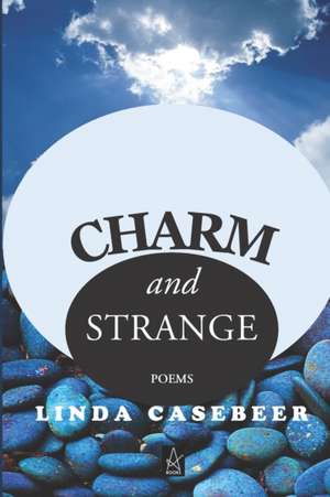 Charm and Strange: Poems de Linda Casebeer