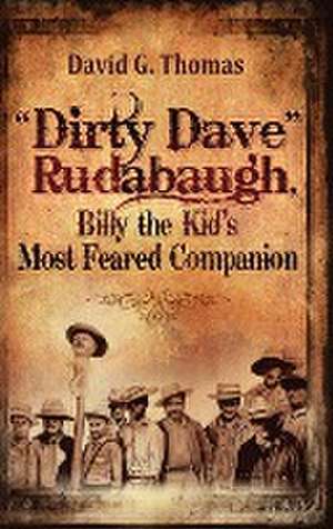 "Dirty Dave" Rudabaugh, Billy the Kid's Most Feared Companion de David G. Thomas