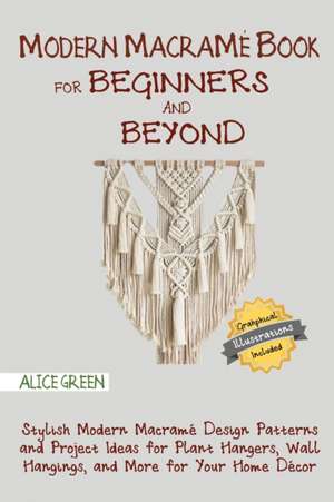 Modern Macramé Book for Beginners and Beyond de Alice Green