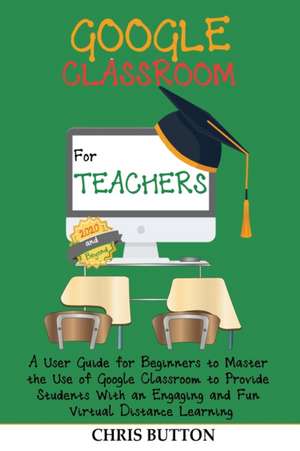 Google Classroom for Teachers (2020 and Beyond) de Chris Button