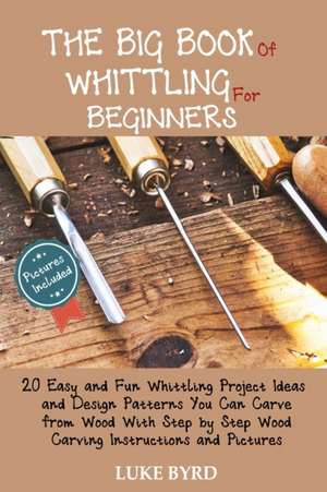 The Big Book of Whittling for Beginners de Luke Byrd