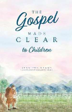 The Gospel Made Clear to Children de Jennifer Adams