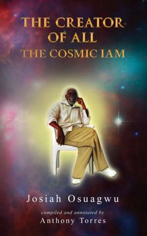 The Creator of All: The Cosmic Iam de Anthony Torres