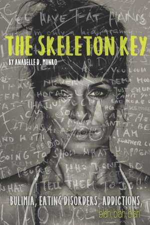 The Skeleton Key: How I Made Bulimia Part of the Past Forever and Learned to Love Myself, and my Body All Over Again de Anabelle D. Munro