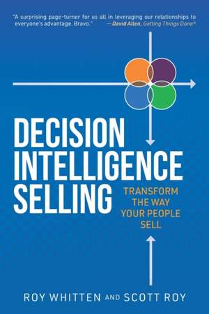 Decision Intelligence Selling: Transform the Way Your People Sell de Scott Roy