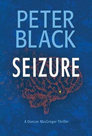 Seizure: A Dr. Duncan MacGregor Thriller de Peter Black