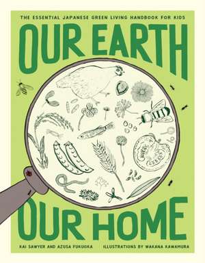 Our Earth, Our Home: The Essential Japanese Green Living Handbook for Kids de Kai Sawyer