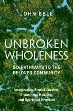 Unbroken Wholeness: Six Pathways to the Beloved Community de John Bell