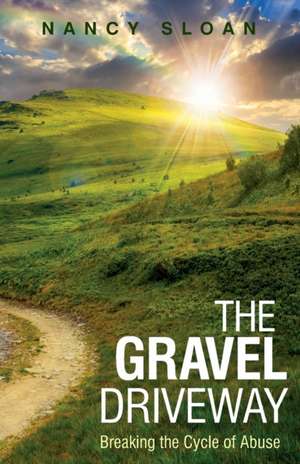 The Gravel Driveway: Breaking the Cycle of Abuse de Nancy Sloan