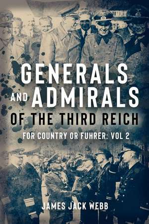 Generals and Admirals of the Third Reich: For Country or Fuehrer de James Jack Webb