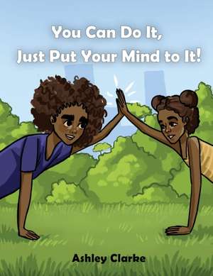 You Can Do It, Just Put Your Mind to It! de Ashley Clarke