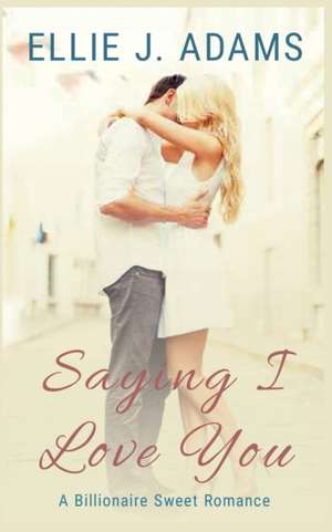 Saying I Love You de Ellie J. Adams