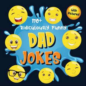 170+ Ridiculously Funny Dad Jokes: Hilarious & Silly Dad Jokes So Terrible, Only Dads Could Tell Them and Laugh Out Loud! (Funny Gift With Colorful Pi de Bim Bam Bom Funny Joke Books