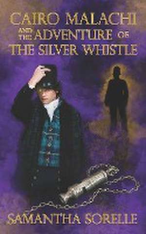 Cairo Malachi and the Adventure of the Silver Whistle de Samantha Sorelle