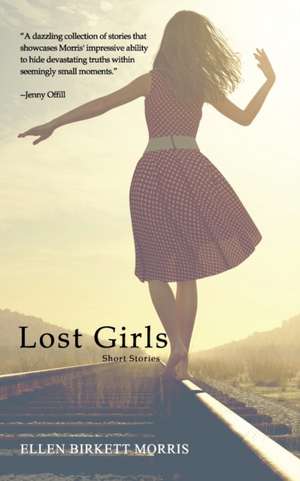 Lost Girls: Short Stories de Ellen Birkett Morris