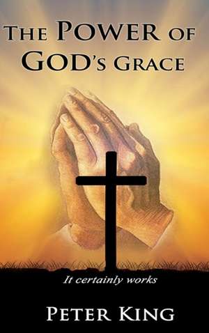 The Power of God's Grace de Peter King