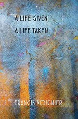 A Life Given, a Life Taken de Francis Voignier