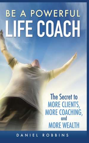 BE A POWERFUL LIFE COACH de Daniel Robbins