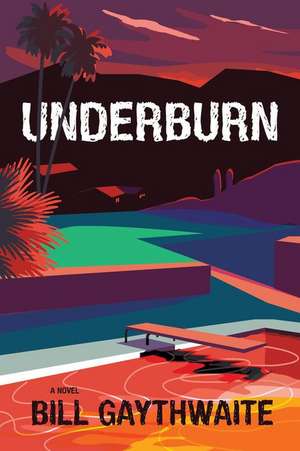 Underburn a Novel de Bill Gaythwaite