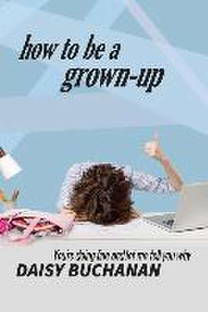 How to Be a Grown Up de Daisy Buchannan