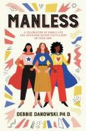 Manless: A Celebration of Single Life and Achieving Deeper Fullfilment on Your Own de Debbie Danowski