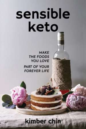 Sensible Keto: Make the Foods You Love - Part of Your Forever Life! de Kimber Chin