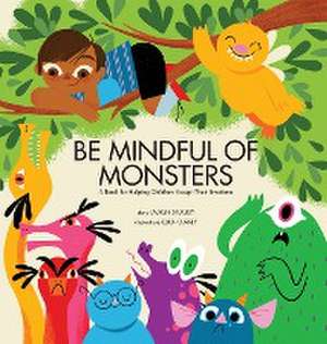 Be Mindful of Monsters: A Book for Helping Children Accept Their Emotions de Lauren Stockly