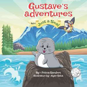 Gustave's Adventures Vol 1: Just a Seal de Felicia Sanders