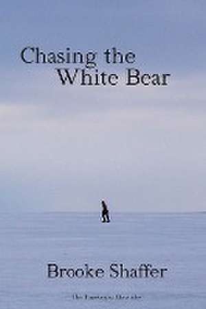 Chasing the White Bear de Brooke M Shaffer