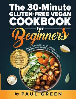 The 30-Minute Gluten-free Vegan Cookbook for Beginners de Paul Green