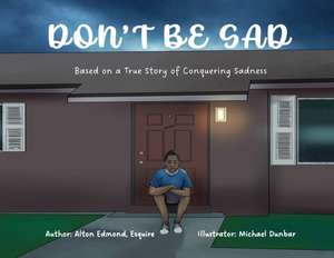 Don't Be Sad: Based on a True Story of Conquering Sadness de Alton Edmond