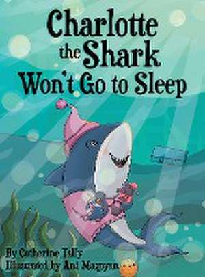 Charlotte the Shark Won't Go to Sleep de Catherine Tally