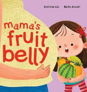 Mama's Fruit Belly - New Baby Sibling and Pregnancy Story for Big Sister de Katrina Liu