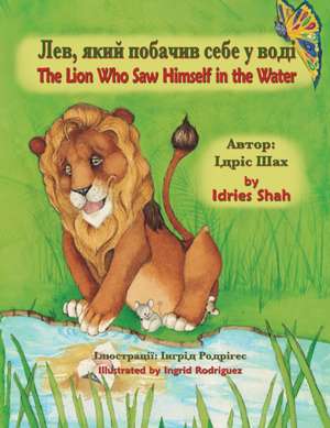 The Lion Who Saw Himself in the Water / &#1051;&#1077;&#1074;, &#1103;&#1082;&#1080;&#1081; &#1087;&#1086;&#1073;&#1072;&#1095;&#1080;&#1074; &#1089;&#1077;&#1073;&#1077; &#1091; &#1074;&#1086;&#1076;&#1110; de Idries Shah