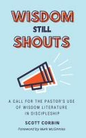 Wisdom Still Shouts de Scott Corbin