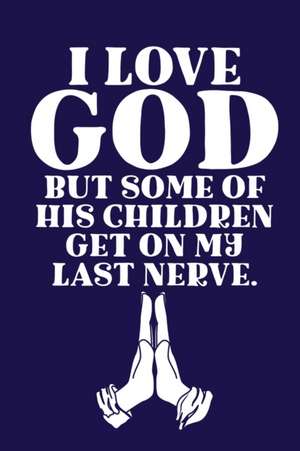 I Love GOD But Some Of His Children Get On My Last Nerve. de Aimee Michaels