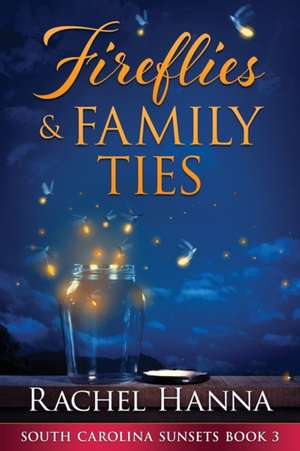 Fireflies & Family Ties de Rachel Hanna