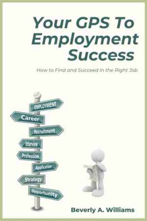 Your GPS to Employment Success de Beverly A. Williams