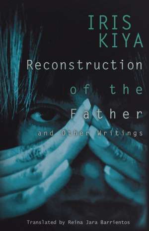 Reconstruction of the Father and Other Writings de Iris Kiya