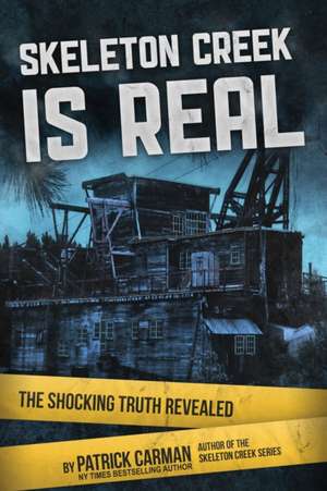 Skeleton Creek is Real: The Shocking Truth Revealed de Patrick Carman