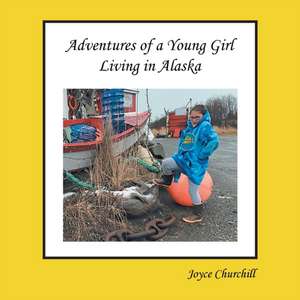 Life and Adventures of a Young Girl Living in Alaska de Joyce Churchill