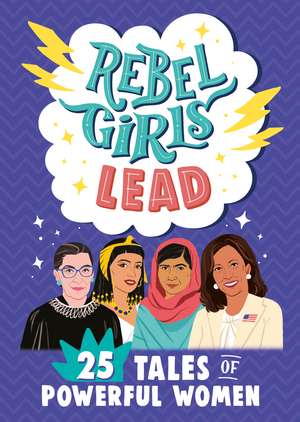 Rebel Girls Lead: 25 Tales of Powerful Women de Rebel Girls