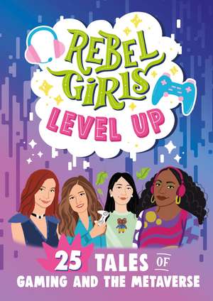 Rebel Girls Level Up: 25 Tales of Gaming and the Metaverse de Rebel Girls