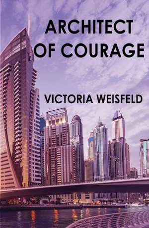 Architect of Courage de Victoria Weisfeld