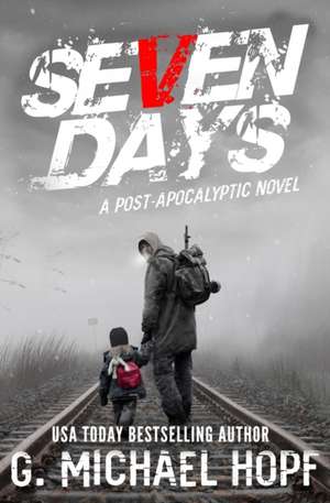 Seven Days: A Post Apocalyptic Novel de G. Michael Hopf